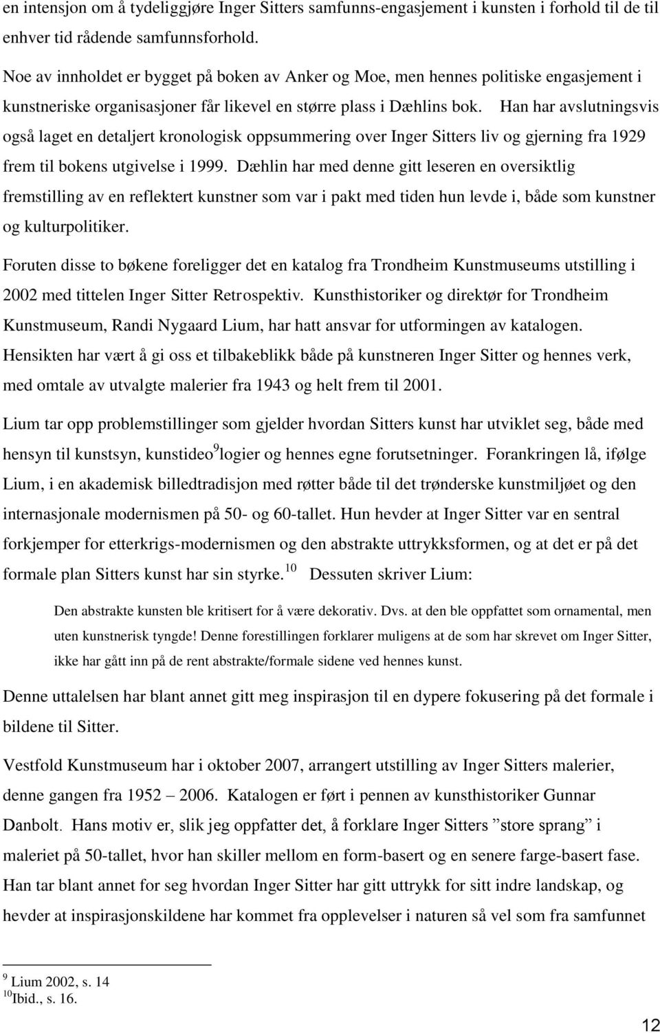 Han har avslutningsvis også laget en detaljert kronologisk oppsummering over Inger Sitters liv og gjerning fra 1929 frem til bokens utgivelse i 1999.