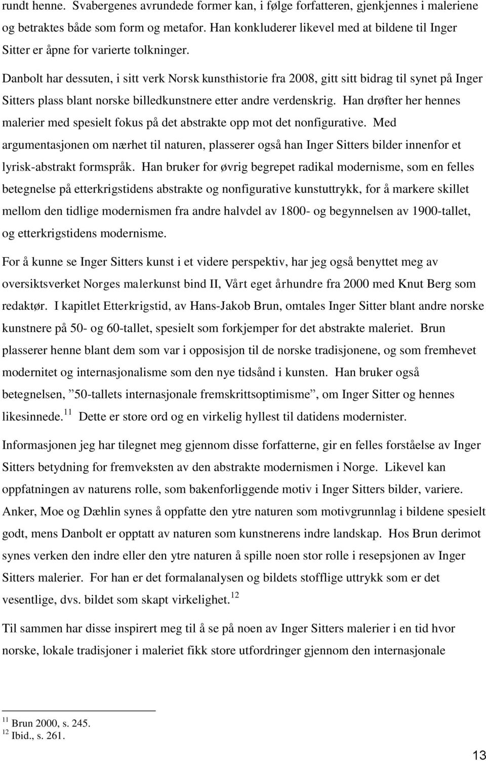 Danbolt har dessuten, i sitt verk Norsk kunsthistorie fra 2008, gitt sitt bidrag til synet på Inger Sitters plass blant norske billedkunstnere etter andre verdenskrig.