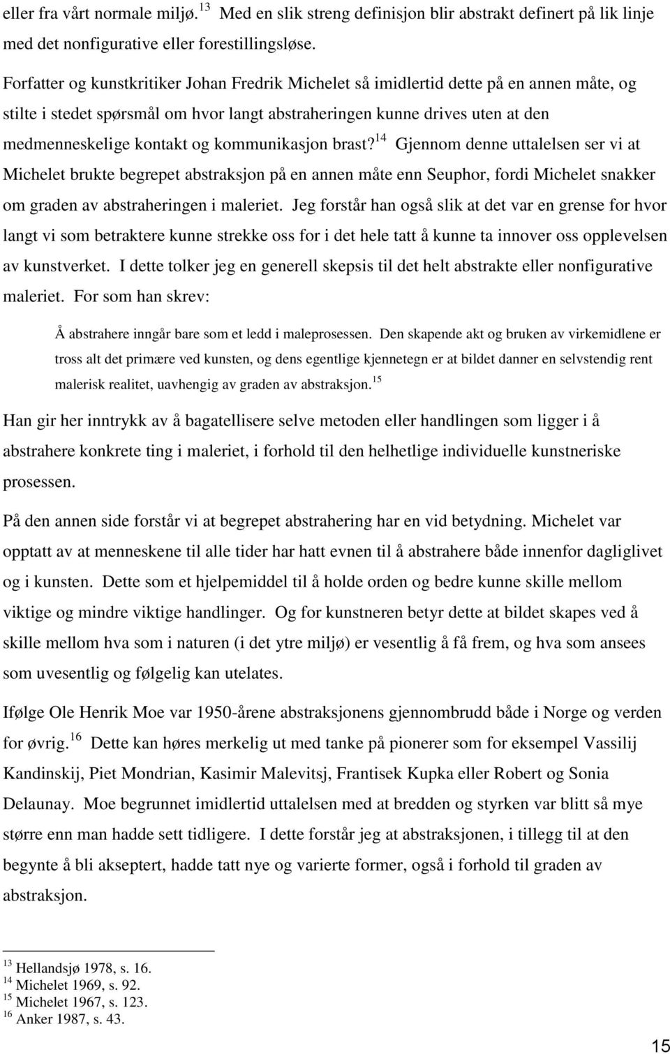 kommunikasjon brast? 14 Gjennom denne uttalelsen ser vi at Michelet brukte begrepet abstraksjon på en annen måte enn Seuphor, fordi Michelet snakker om graden av abstraheringen i maleriet.