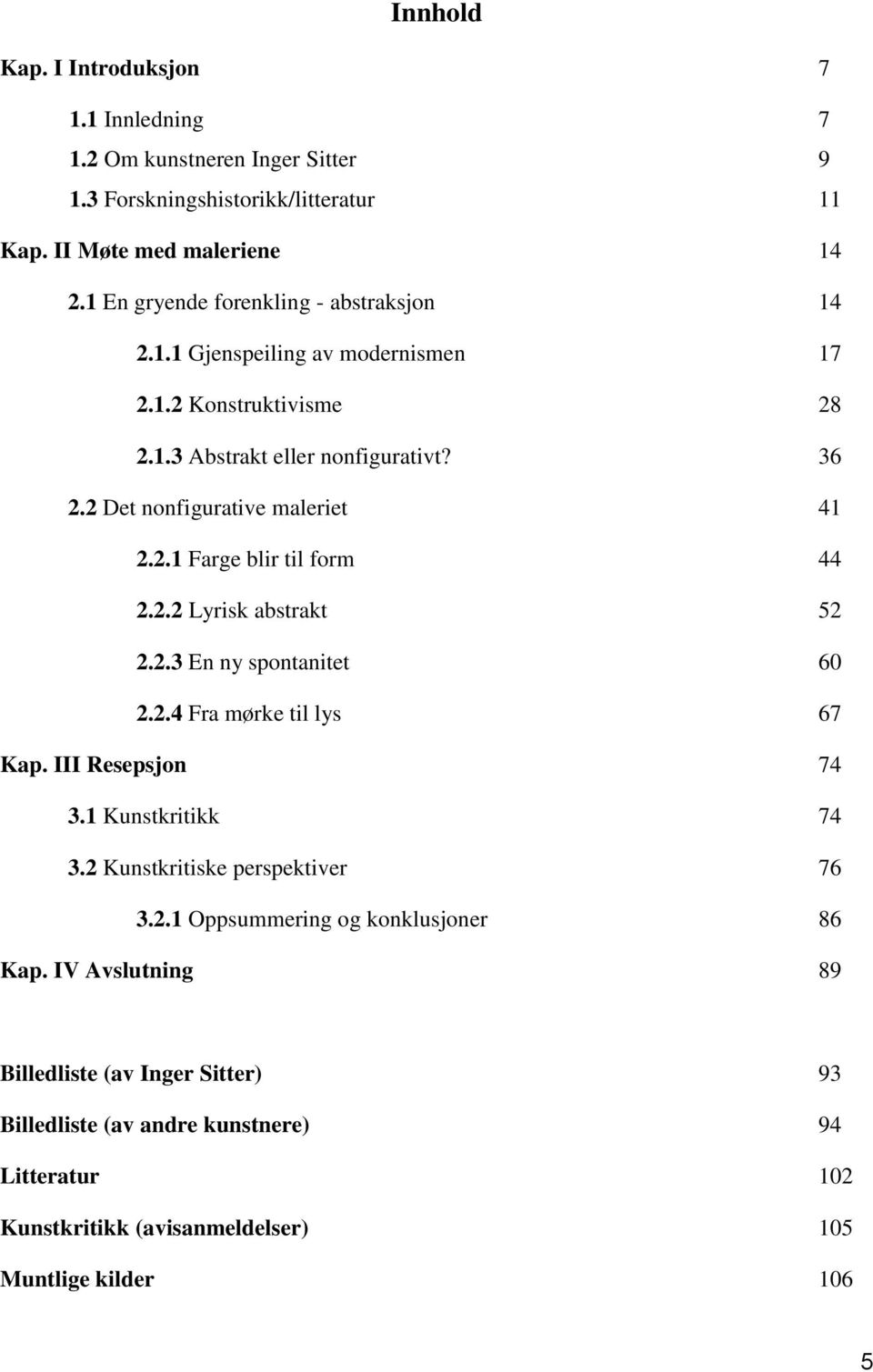 2.1 Farge blir til form 44 2.2.2 Lyrisk abstrakt 52 2.2.3 En ny spontanitet 60 2.2.4 Fra mørke til lys 67 Kap. III Resepsjon 74 3.1 Kunstkritikk 74 3.