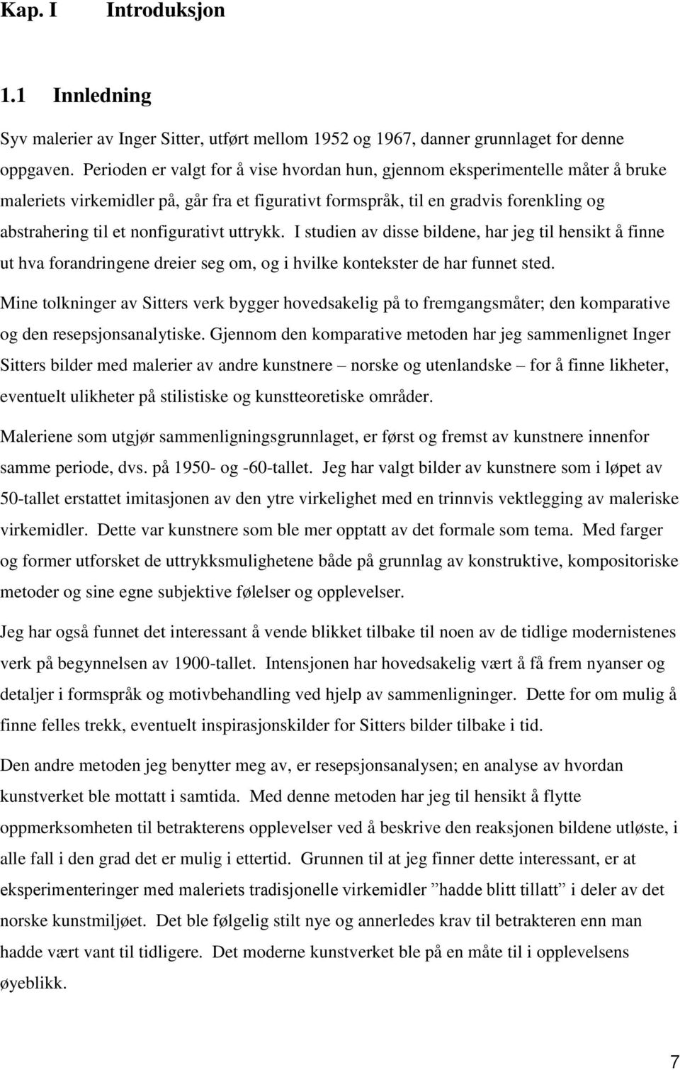 nonfigurativt uttrykk. I studien av disse bildene, har jeg til hensikt å finne ut hva forandringene dreier seg om, og i hvilke kontekster de har funnet sted.