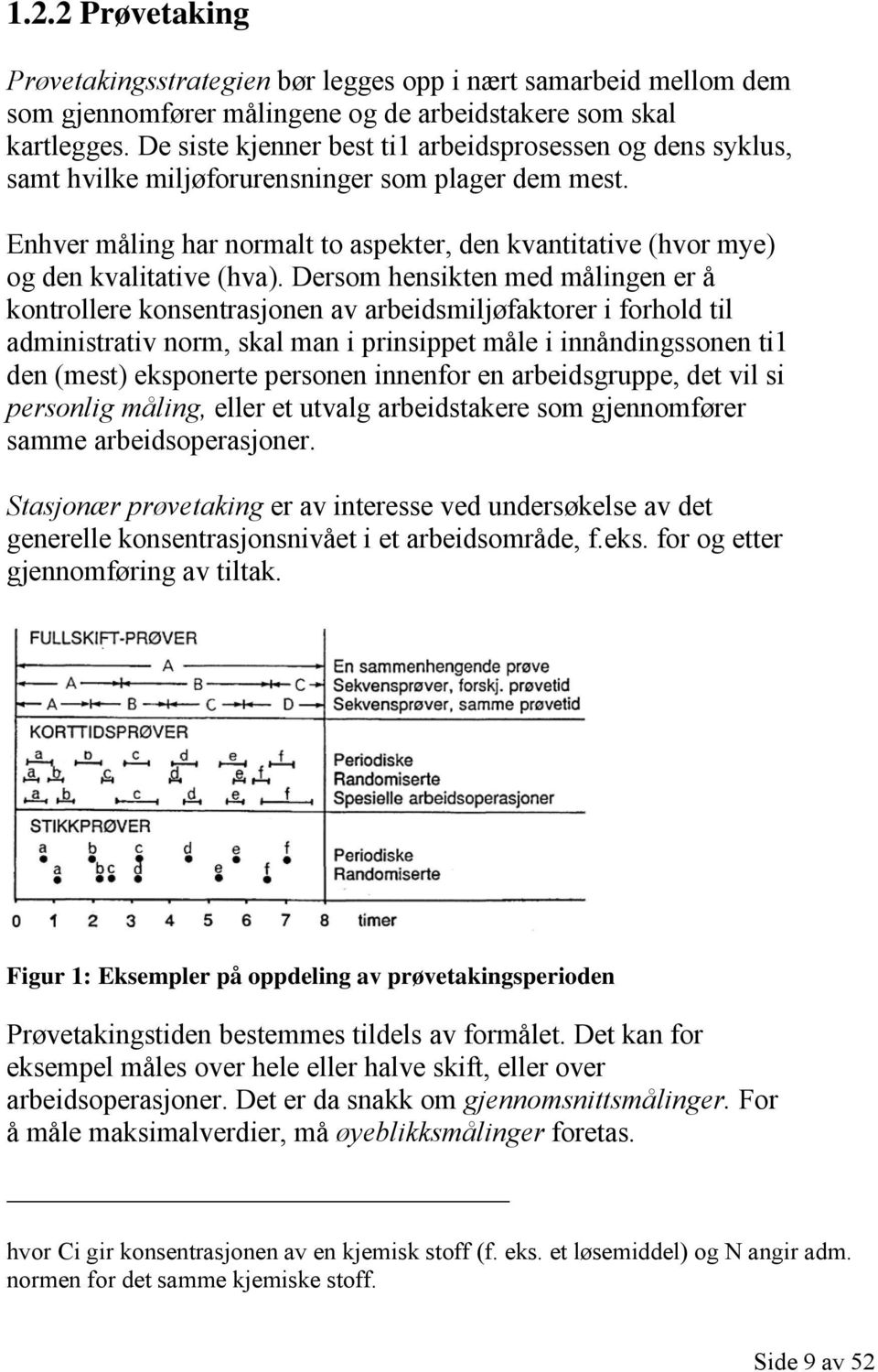 Enhver måling har normalt to aspekter, den kvantitative (hvor mye) og den kvalitative (hva).