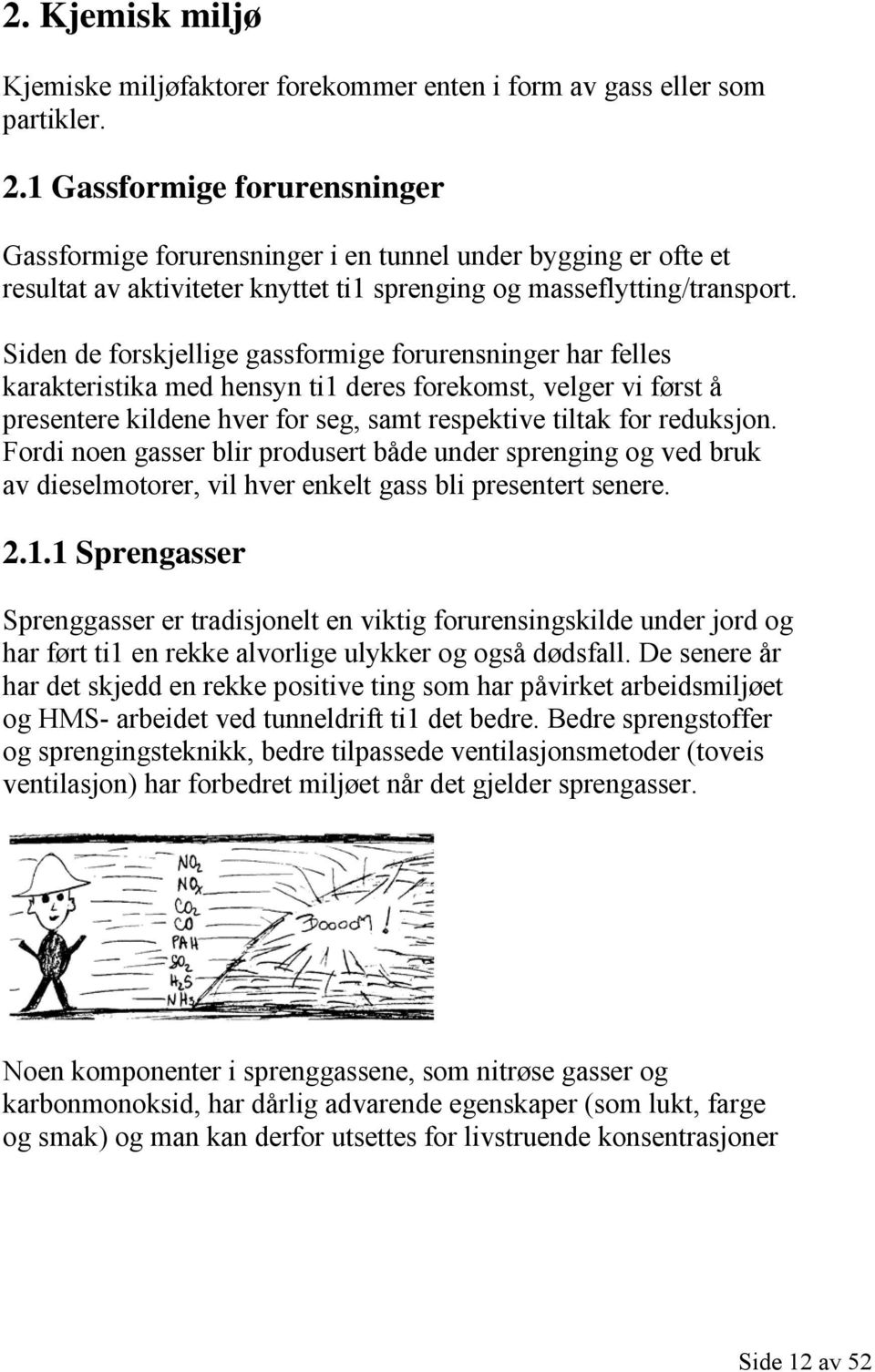 Siden de forskjellige gassformige forurensninger har felles karakteristika med hensyn ti1 deres forekomst, velger vi først å presentere kildene hver for seg, samt respektive tiltak for reduksjon.