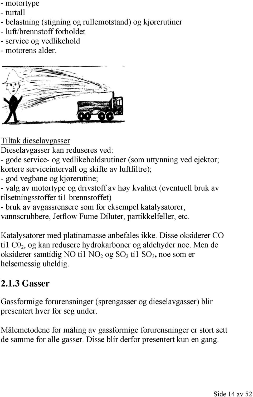 kjørerutine; - valg av motortype og drivstoff av høy kvalitet (eventuell bruk av tilsetningsstoffer ti1 brennstoffet) - bruk av avgassrensere som for eksempel katalysatorer, vannscrubbere, Jetflow