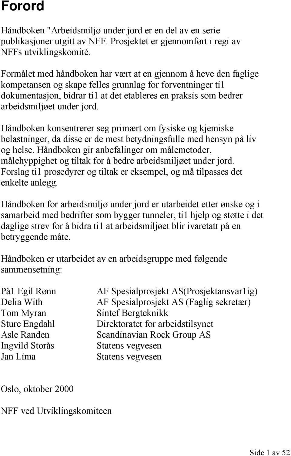 arbeidsmiljøet under jord. Håndboken konsentrerer seg primært om fysiske og kjemiske belastninger, da disse er de mest betydningsfulle med hensyn på liv og helse.