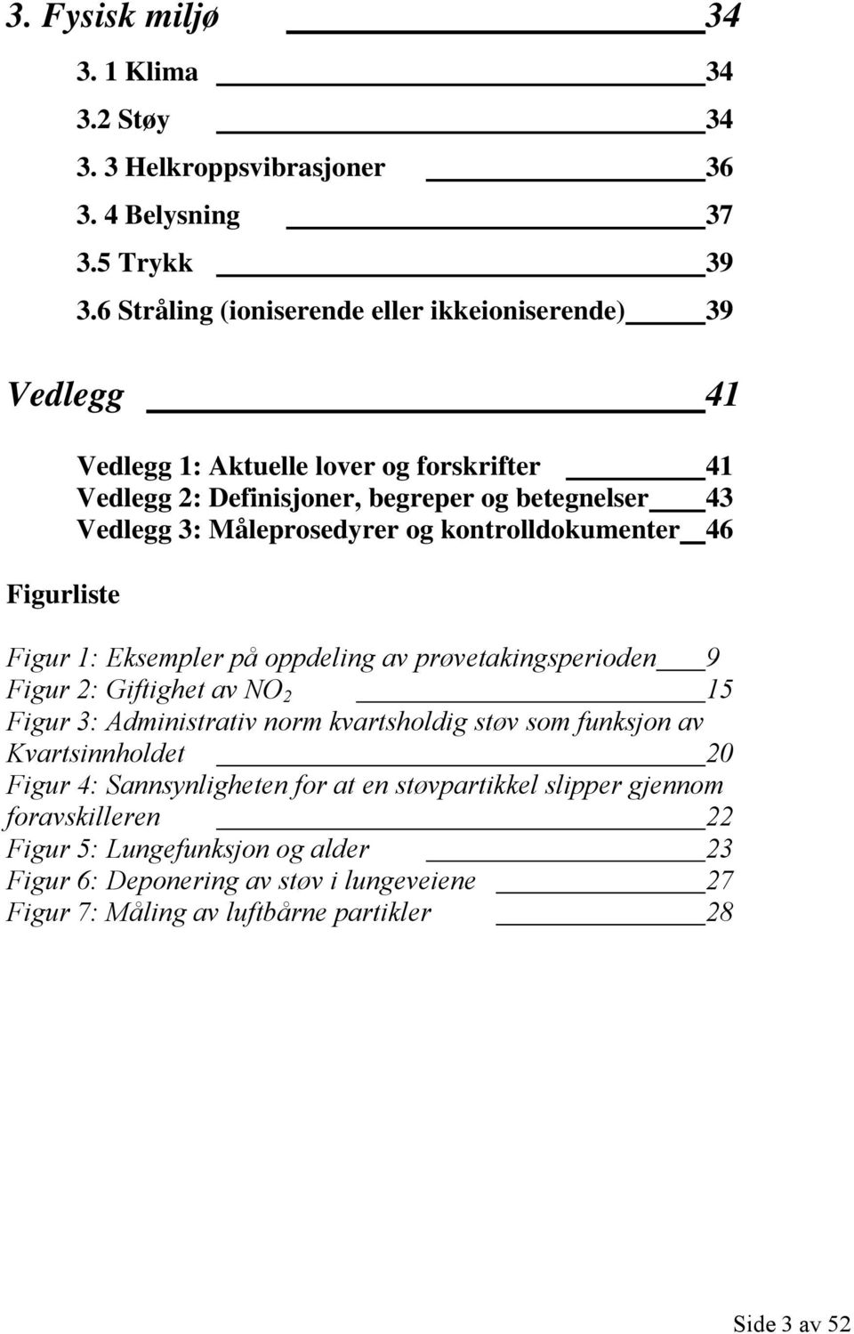 3: Måleprosedyrer og kontrolldokumenter 46 Figur 1: Eksempler på oppdeling av prøvetakingsperioden 9 Figur 2: Giftighet av NO 2 15 Figur 3: Administrativ norm kvartsholdig støv