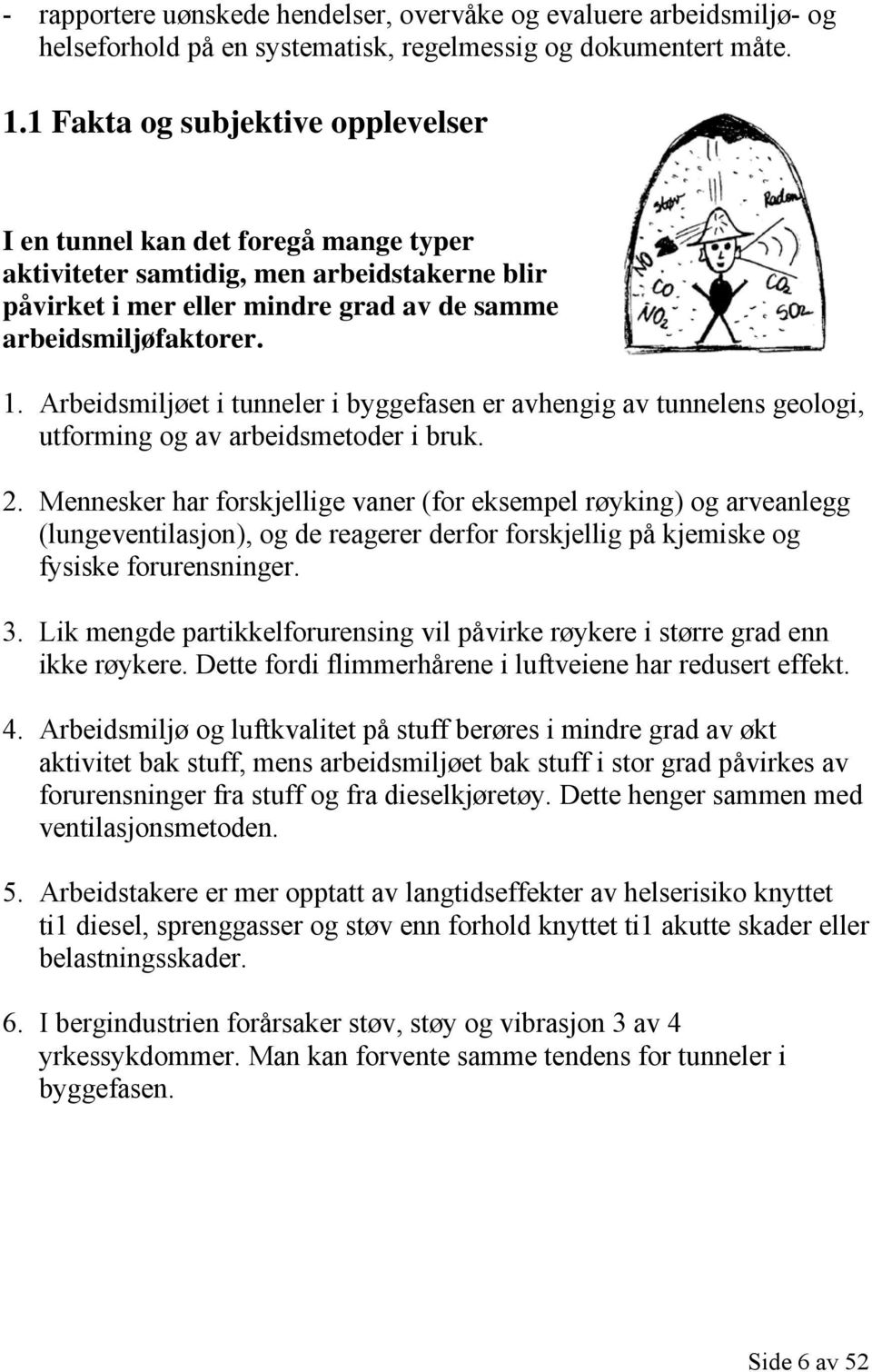 Arbeidsmiljøet i tunneler i byggefasen er avhengig av tunnelens geologi, utforming og av arbeidsmetoder i bruk. 2.