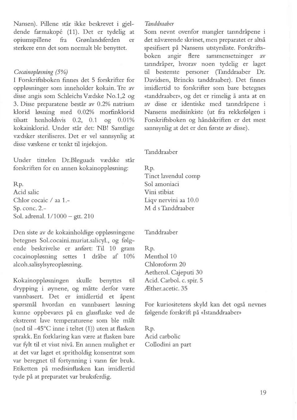 2% natrium klorid l0sning med 0.02% morfinklorid tilsatt henholdsvis 0.2, 0.1 og 0.01% kokainklorid. Under star det: NB! Samtlige vxdsker steriliseres.