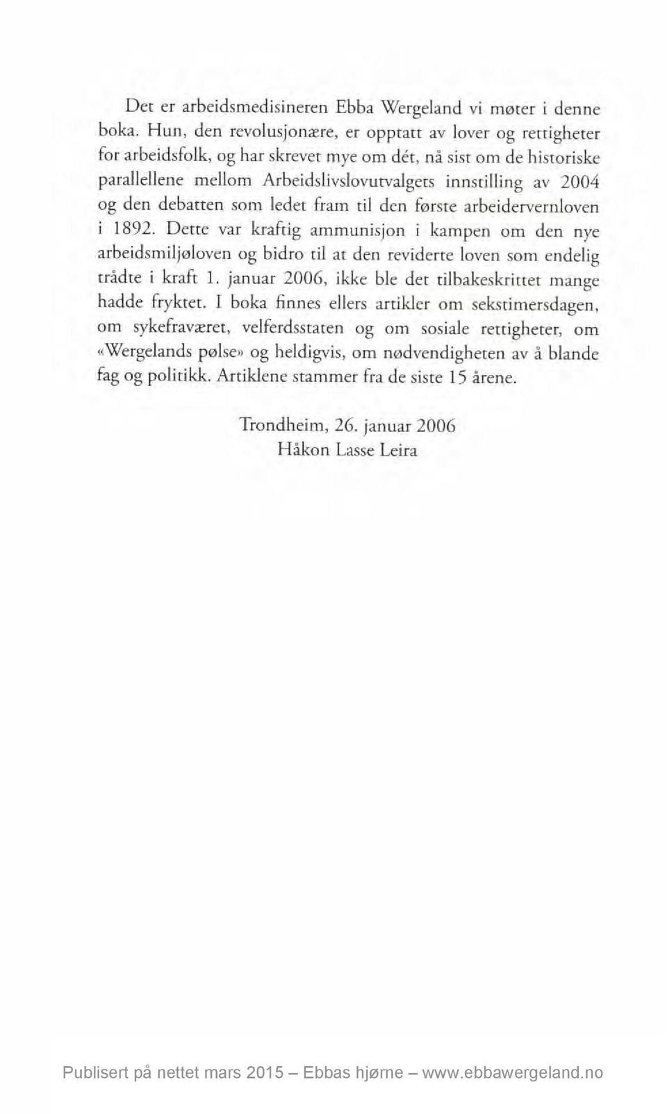 debatten som ledet fram til den første arbeidervernloven i 1892. Dette var kraftig ammunisjon i kampen om den nye arbeidsmiljøloven og bidro til at den reviderte loven som endelig trådte i kraft 1.