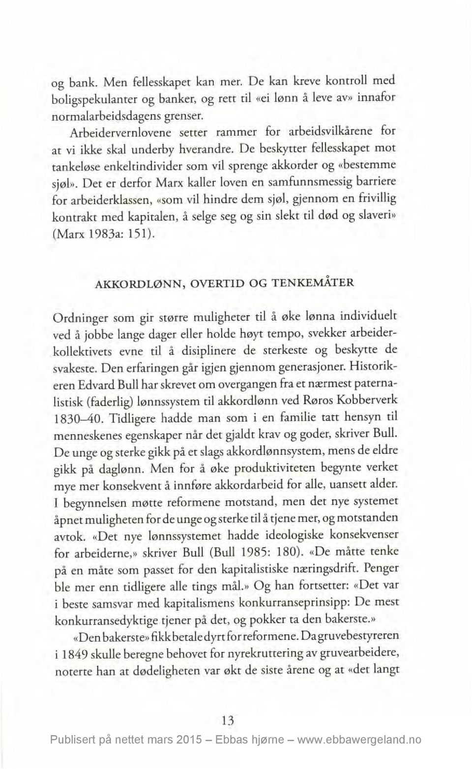 Det er derfor Marx kaller loven en samfunnsmessig barriere for arbeiderklassen, «som vil hindre dem sjøl, gjennom en frivillig kontrakt med kapitalen, å selge seg og sin slekt til død og slaveri»