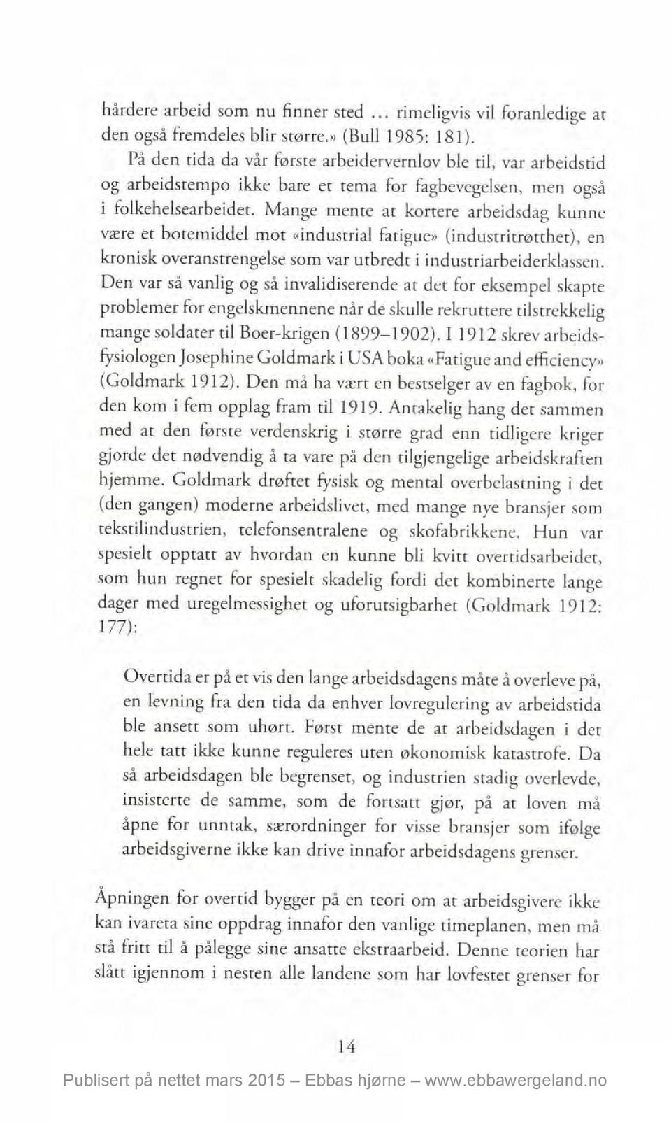 Mange mente at kortere arbeidsdag kunne være et botemiddel mot «industrial fatigue» (industritrøtthet), en kronisk overanstrengelse som var utbredt i industriarbeiderklassen.