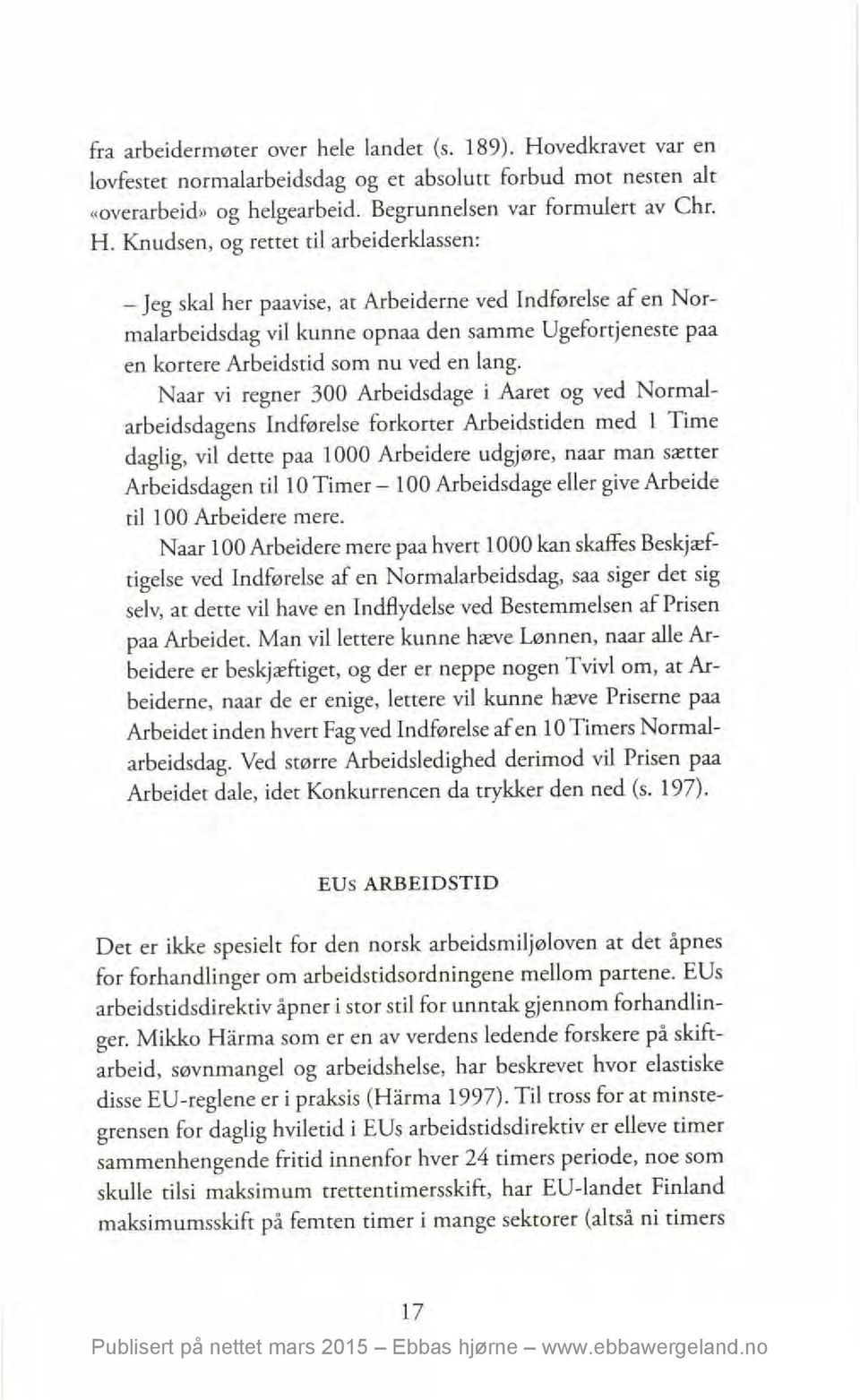 Knudsen, og rettet til arbeiderklassen: Jeg skal her paavise, at Arbeiderne ved Indførelse af en Normalarbeidsdag vil kunne opnaa den samme Ugefortjeneste paa en kortere Arbeidstid som nu ved en lang.