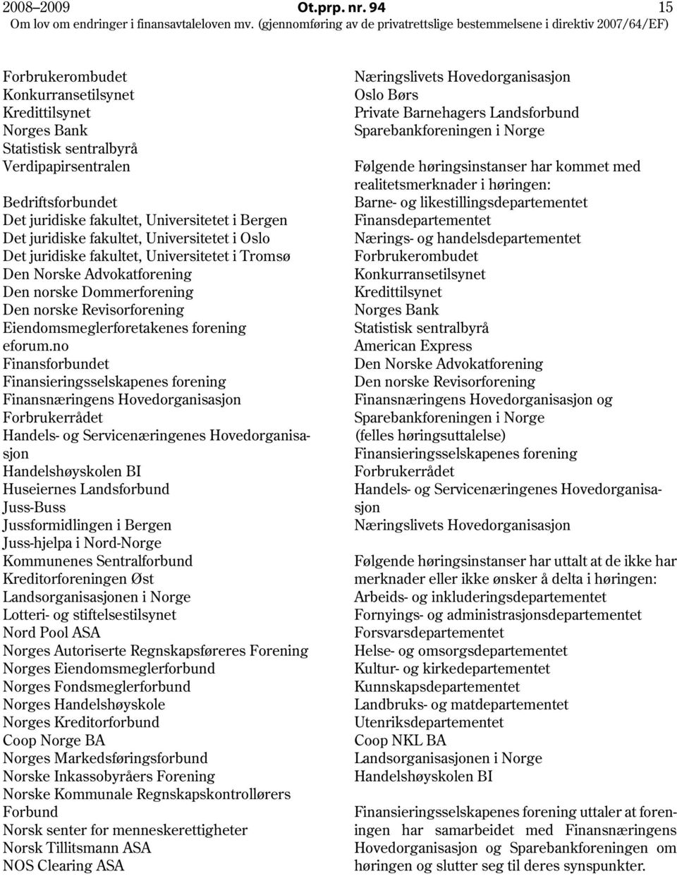 fakultet, Universitetet i Oslo Det juridiske fakultet, Universitetet i Tromsø Den Norske Advokatforening Den norske Dommerforening Den norske Revisorforening Eiendomsmeglerforetakenes forening eforum.