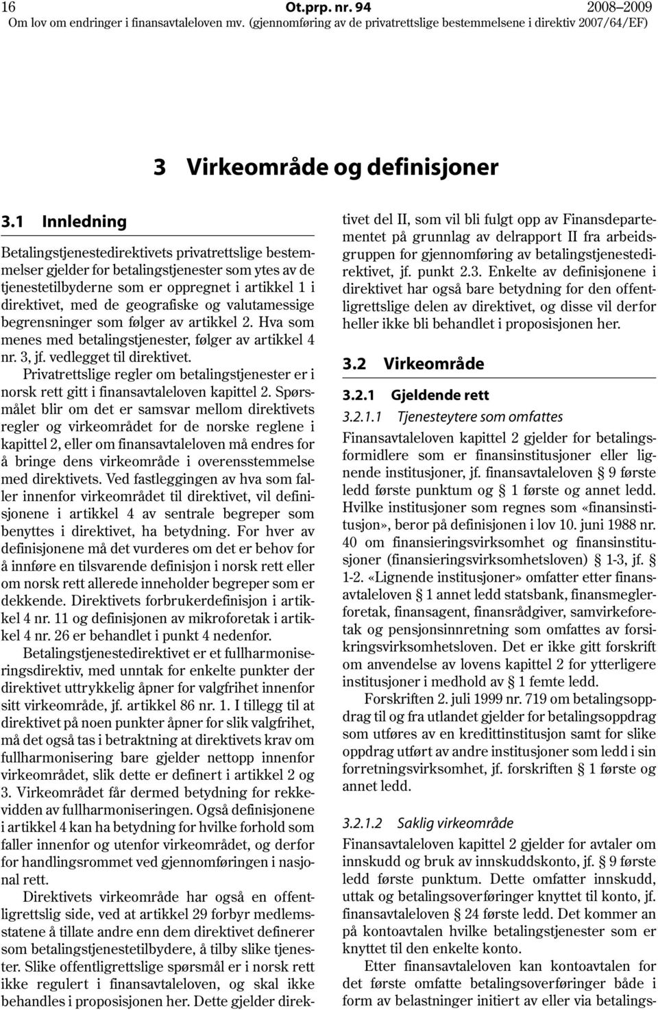 og valutamessige begrensninger som følger av artikkel 2. Hva som menes med betalingstjenester, følger av artikkel 4 nr. 3, jf. vedlegget til direktivet.