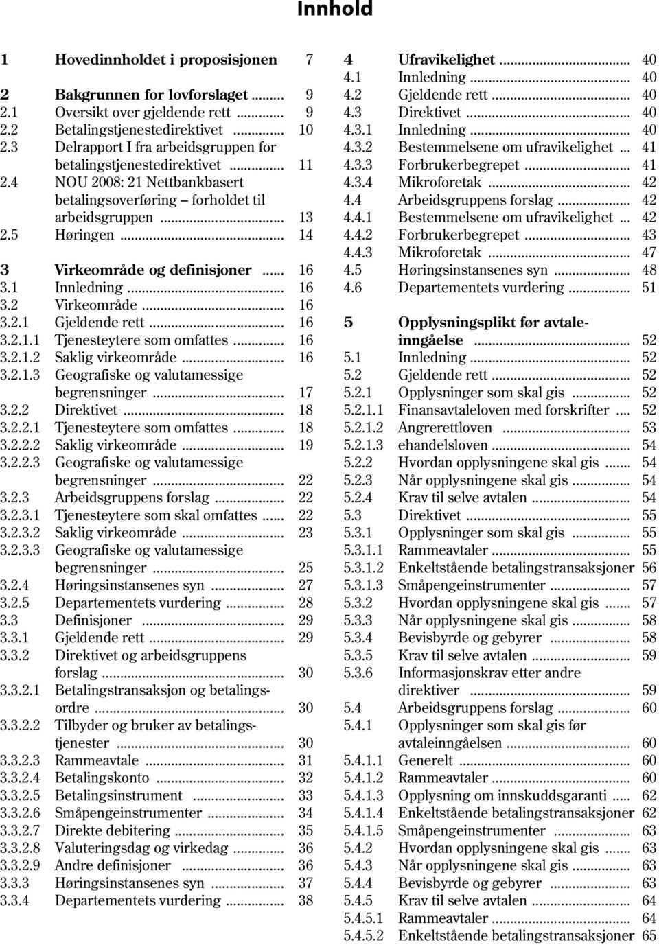 .. 41 2.4 NOU 2008: 21 Nettbankbasert 4.3.4 Mikroforetak... 42 betalingsoverføring forholdet til 4.4 Arbeidsgruppens forslag... 42 arbeidsgruppen... 13 4.4.1 Bestemmelsene om ufravikelighet... 42 2.