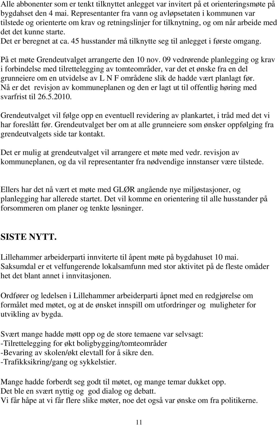 45 husstander må tilknytte seg til anlegget i første omgang. På et møte Grendeutvalget arrangerte den 10 nov.