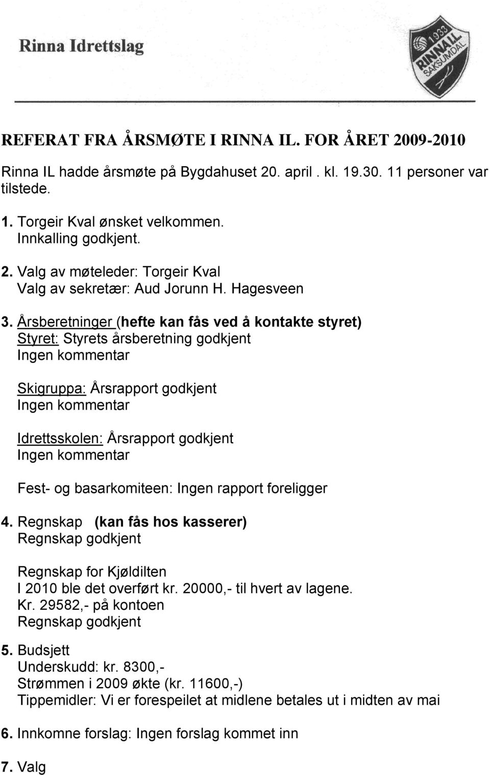 Årsberetninger (hefte kan fås ved å kontakte styret) Styret: Styrets årsberetning godkjent Ingen kommentar Skigruppa: Årsrapport godkjent Ingen kommentar Idrettsskolen: Årsrapport godkjent Ingen