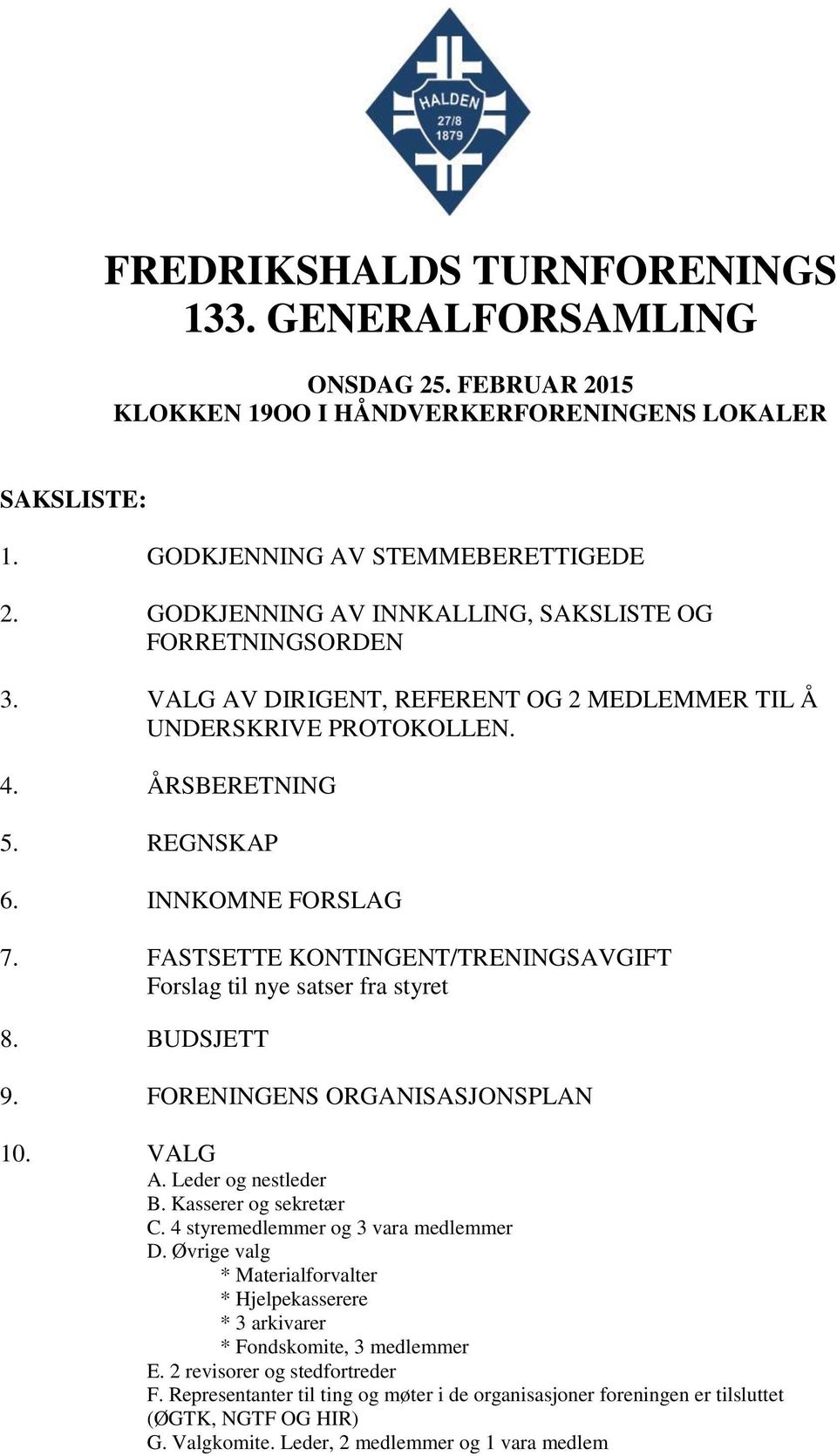 FASTSETTE KONTINGENT/TRENINGSAVGIFT Forslag til nye satser fra styret 8. BUDSJETT 9. FORENINGENS ORGANISASJONSPLAN 10. VALG A. Leder og nestleder B. Kasserer og sekretær C.