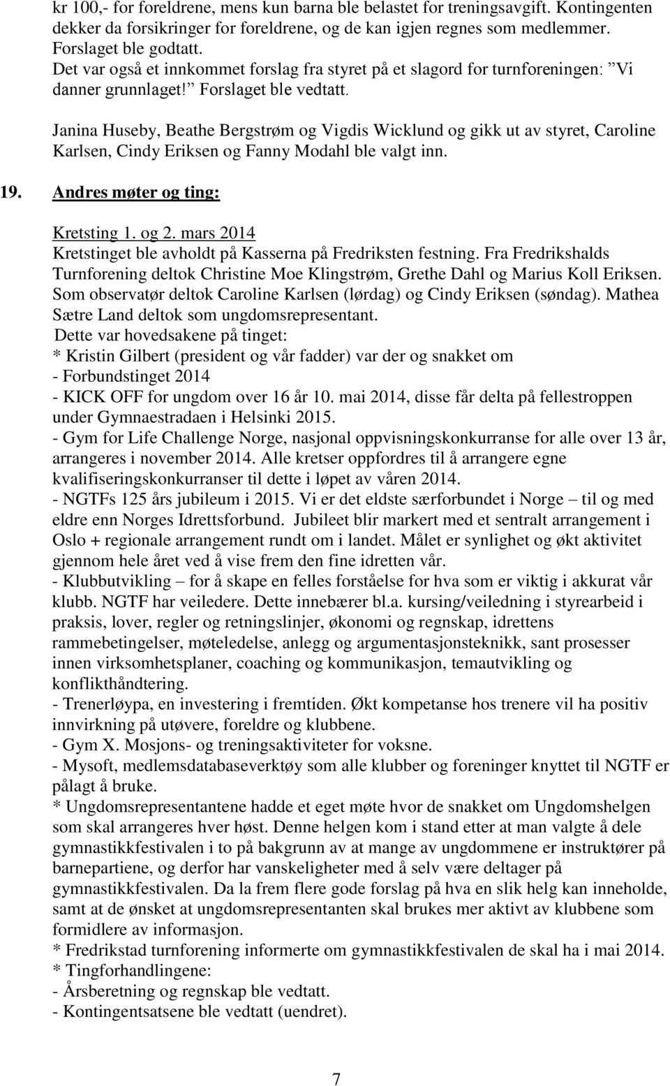 Janina Huseby, Beathe Bergstrøm og Vigdis Wicklund og gikk ut av styret, Caroline Karlsen, Cindy Eriksen og Fanny Modahl ble valgt inn. 19. Andres møter og ting: Kretsting 1. og 2.