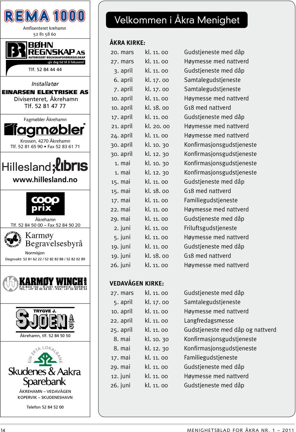 52 84 50 00 Fax 52 84 50 20 Karmøy Begravelsesbyrå Normisjon Døgnvakt: 52 81 62 22 / 52 82 82 88 / 52 82 02 89 Velkommen i Åkra Menighet Åkra kirke: 20. mars kl. 11. 00 Gudstjeneste med dåp 27.