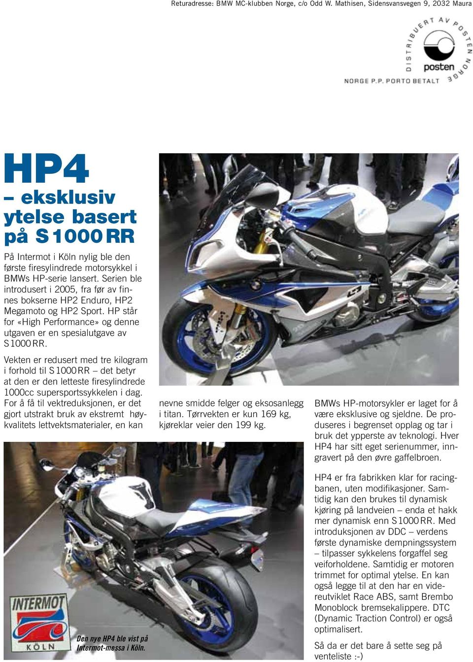 Serien ble introdusert i 2005, fra før av finnes bokserne HP2 Enduro, HP2 Megamoto og HP2 Sport. HP står for «High Performance» og denne utgaven er en spesialutgave av S 1000 RR.