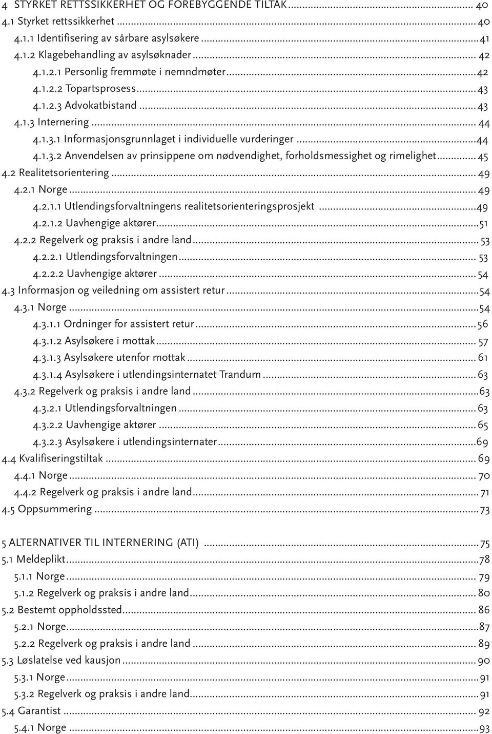 .. 45 4.2 Realitetsorientering... 49 4.2.1 Norge... 49 4.2.1.1 Utlendingsforvaltningens realitetsorienteringsprosjekt...49 4.2.1.2 Uavhengige aktører...51 4.2.2 Regelverk og praksis i andre land.