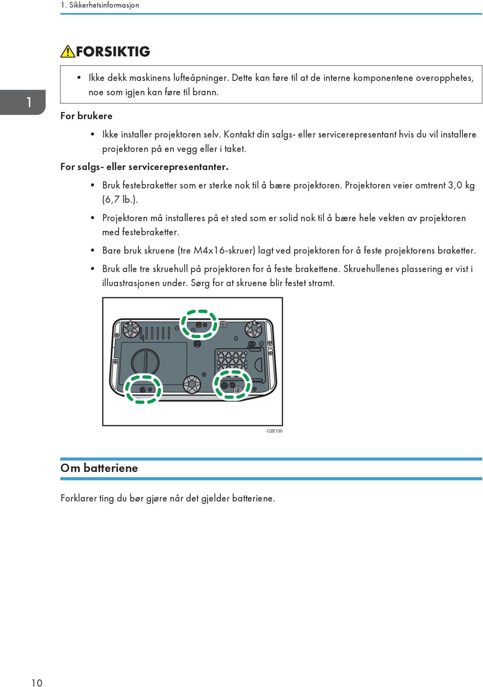 Bruk festebraketter som er sterke nok til å bære projektoren. Projektoren veier omtrent 3,0 kg (6,7 lb.).