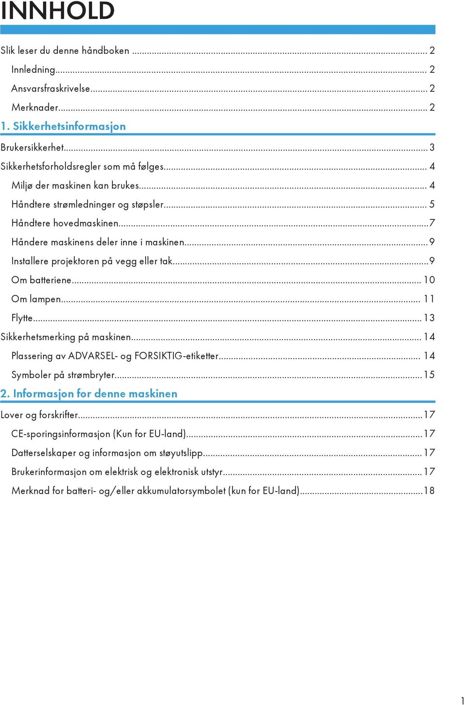 ..9 Om batteriene... 10 Om lampen... 11 Flytte...13 Sikkerhetsmerking på maskinen... 14 Plassering av ADVARSEL- og FORSIKTIG-etiketter... 14 Symboler på strømbryter...15 2.