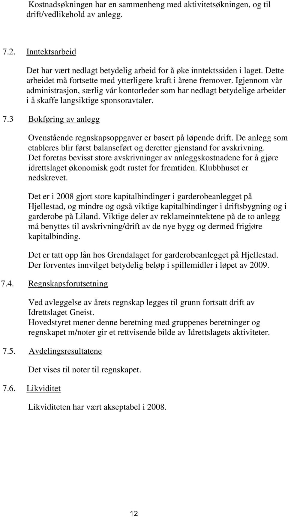 3 Bokføring av anlegg Ovenstående regnskapsoppgaver er basert på løpende drift. De anlegg som etableres blir først balanseført og deretter gjenstand for avskrivning.