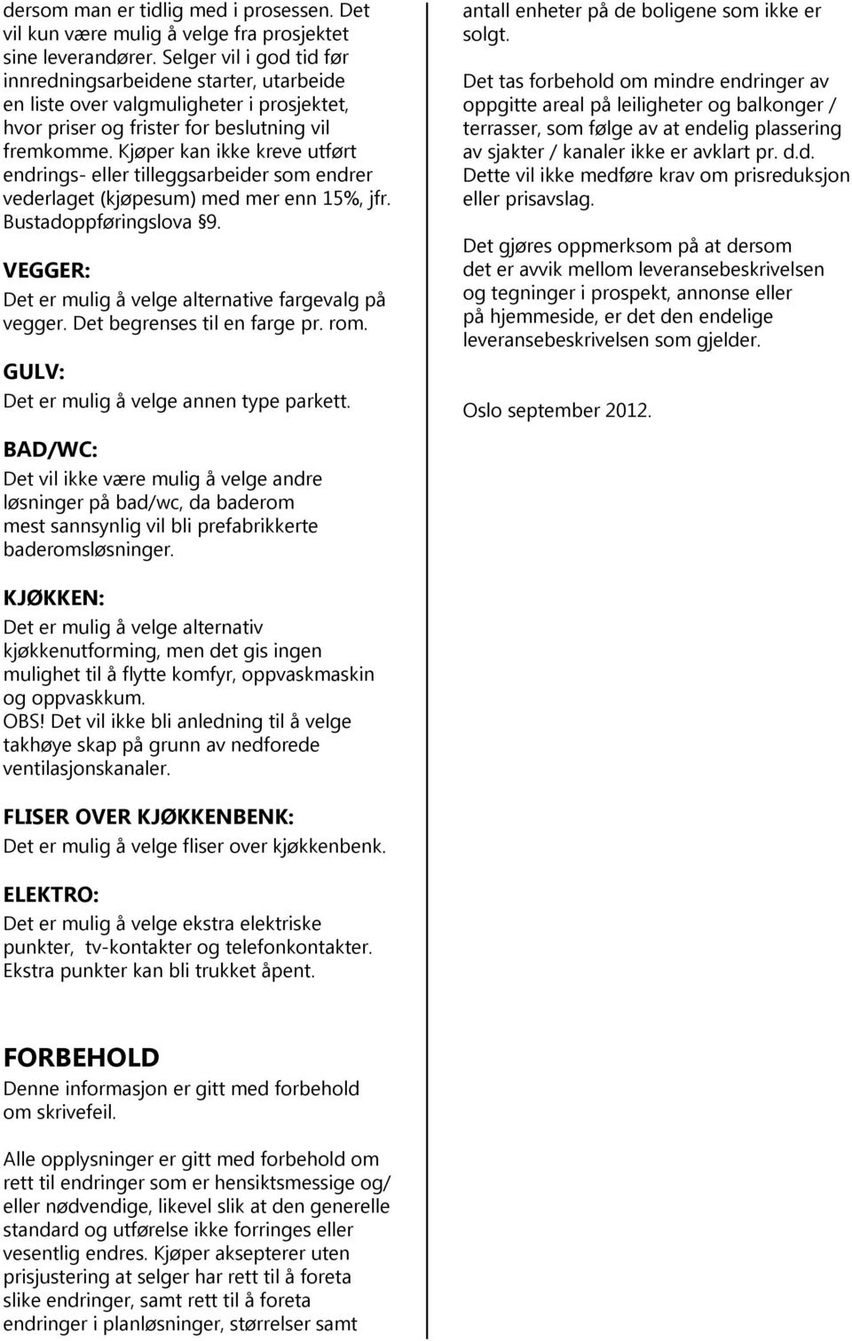 Kjøper kan ikke kreve utført endrings- eller tilleggsarbeider som endrer vederlaget (kjøpesum) med mer enn 15%, jfr. Bustadoppføringslova 9.