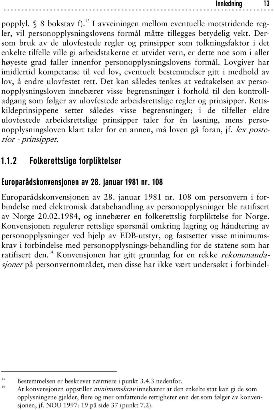 personopplysningslovens formål. Lovgiver har imidlertid kompetanse til ved lov, eventuelt bestemmelser gitt i medhold av lov, å endre ulovfestet rett.