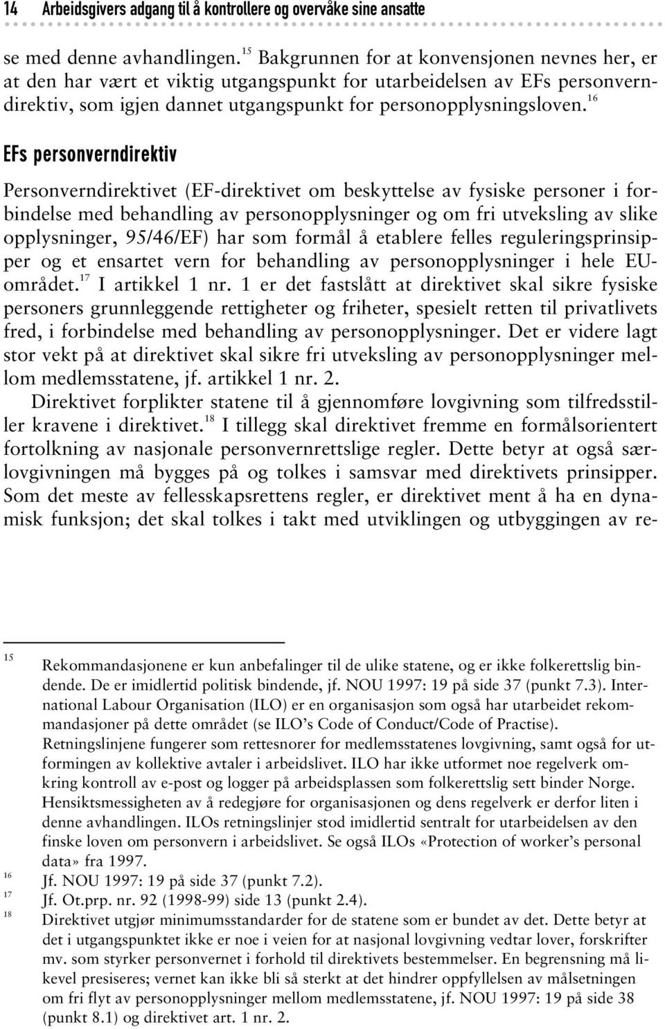 16 EFs personverndirektiv Personverndirektivet (EF-direktivet om beskyttelse av fysiske personer i forbindelse med behandling av personopplysninger og om fri utveksling av slike opplysninger,