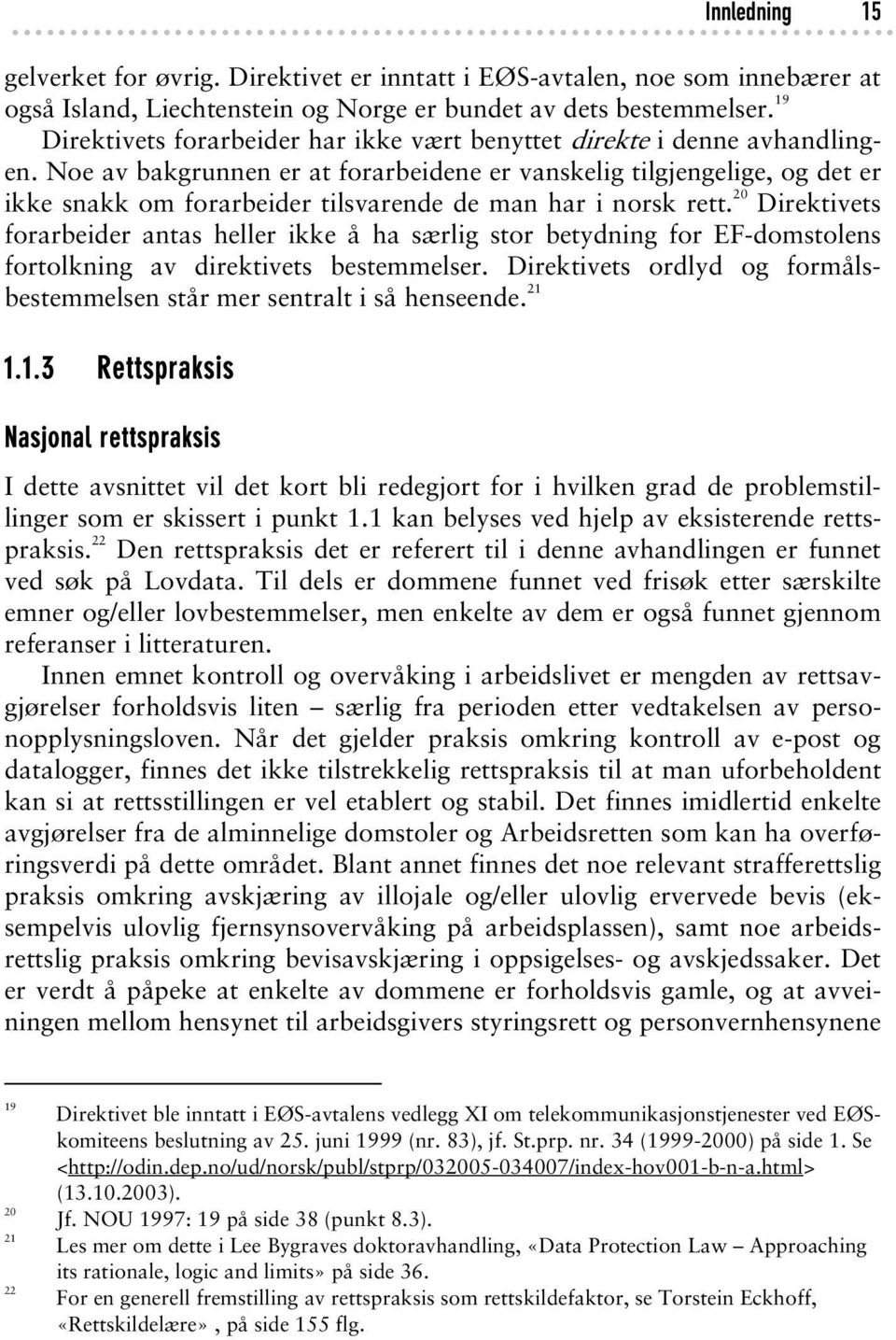 Noe av bakgrunnen er at forarbeidene er vanskelig tilgjengelige, og det er ikke snakk om forarbeider tilsvarende de man har i norsk rett.