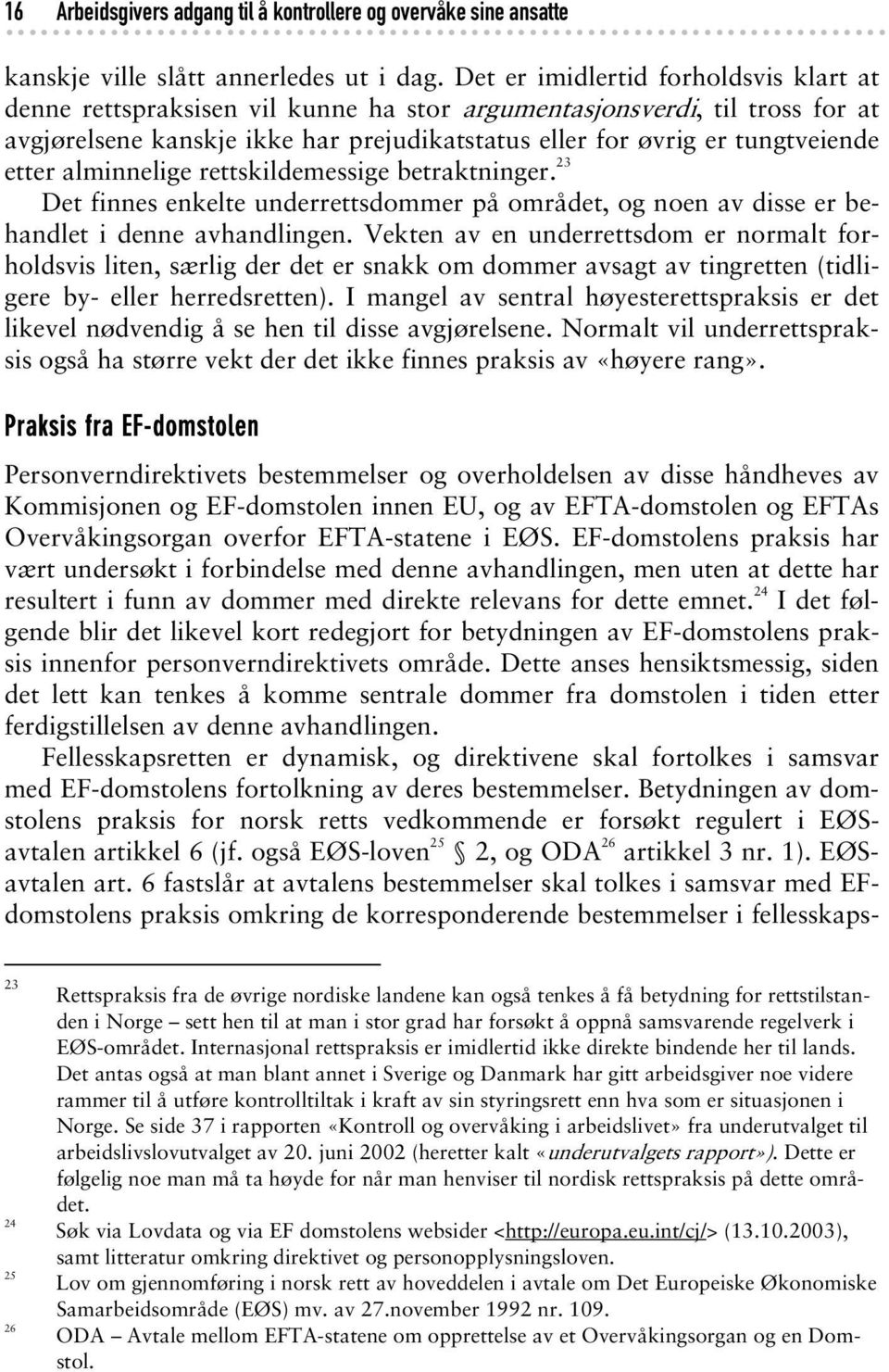 etter alminnelige rettskildemessige betraktninger. 23 Det finnes enkelte underrettsdommer på området, og noen av disse er behandlet i denne avhandlingen.