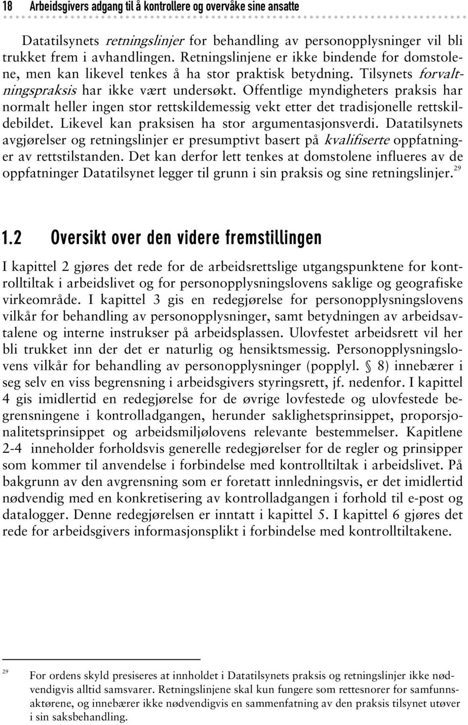 Offentlige myndigheters praksis har normalt heller ingen stor rettskildemessig vekt etter det tradisjonelle rettskildebildet. Likevel kan praksisen ha stor argumentasjonsverdi.