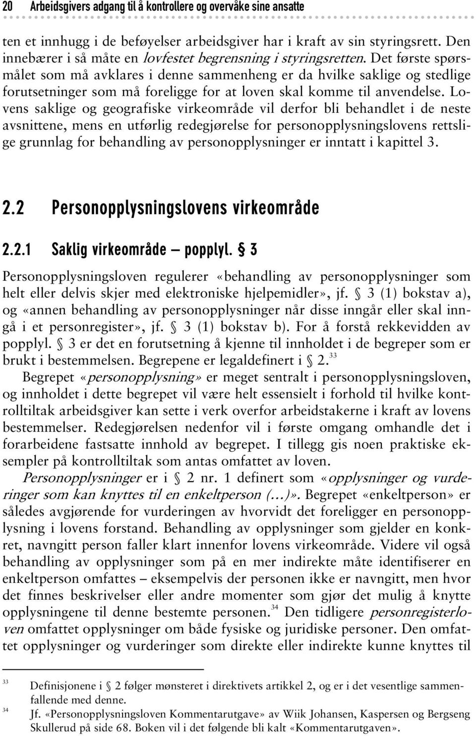 Det første spørsmålet som må avklares i denne sammenheng er da hvilke saklige og stedlige forutsetninger som må foreligge for at loven skal komme til anvendelse.