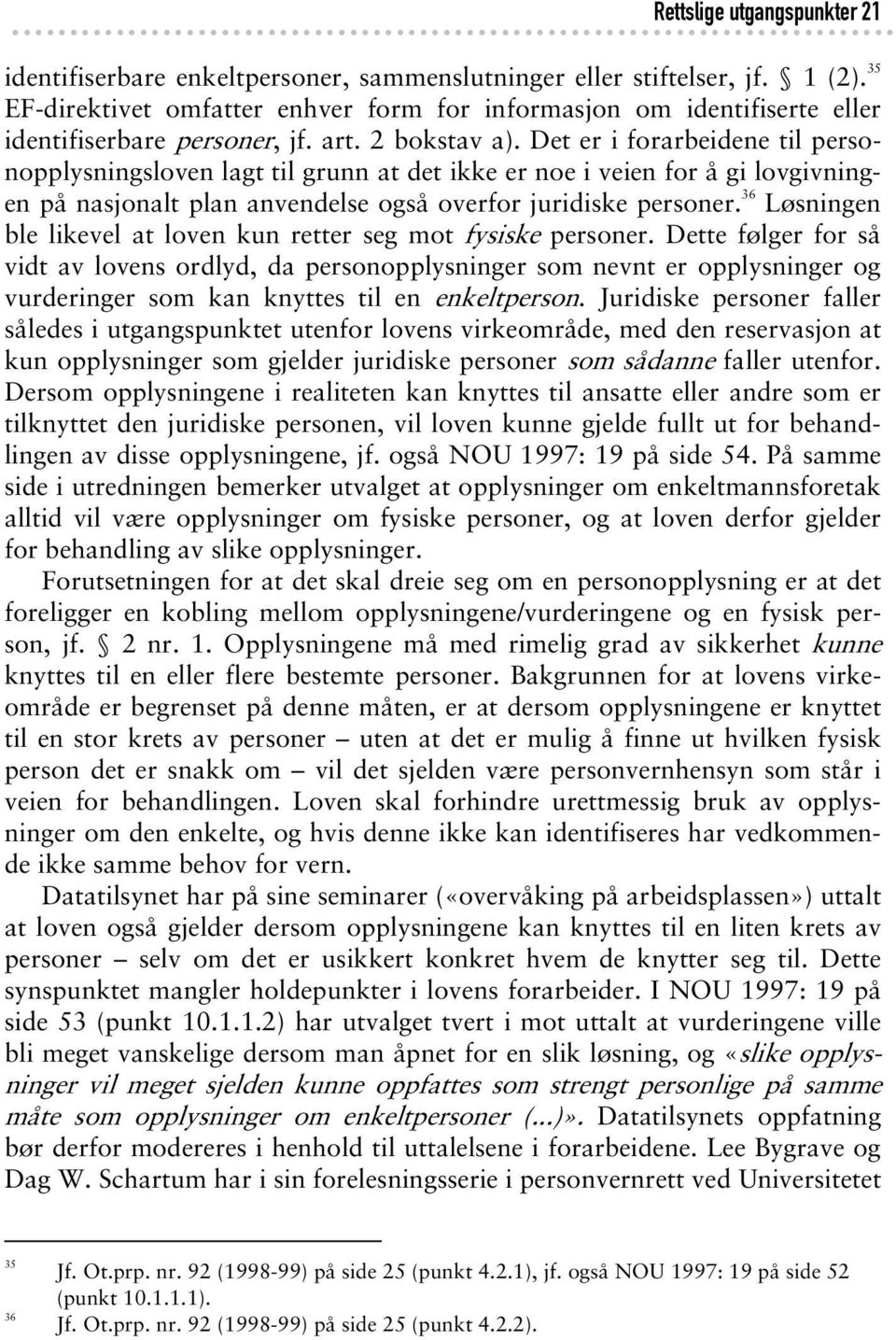 Det er i forarbeidene til personopplysningsloven lagt til grunn at det ikke er noe i veien for å gi lovgivningen på nasjonalt plan anvendelse også overfor juridiske personer.