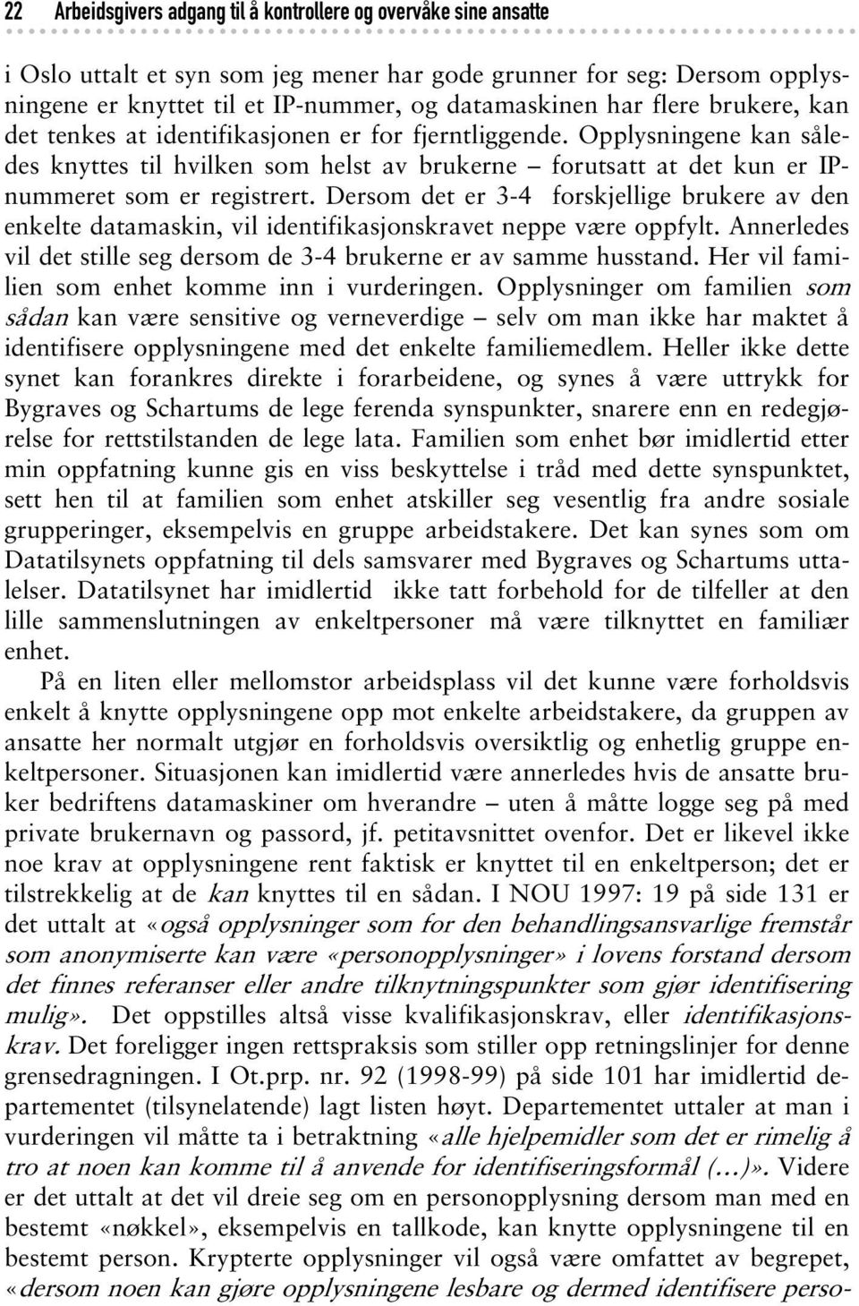 Dersom det er 3-4 forskjellige brukere av den enkelte datamaskin, vil identifikasjonskravet neppe være oppfylt. Annerledes vil det stille seg dersom de 3-4 brukerne er av samme husstand.