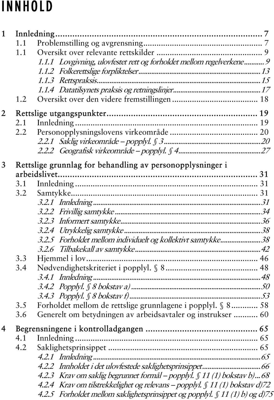 1 Innledning... 19 2.2 Personopplysningslovens virkeområde... 20 2.2.1 Saklig virkeområde popplyl. 3...20 2.2.2 Geografisk virkeområde popplyl. 4.