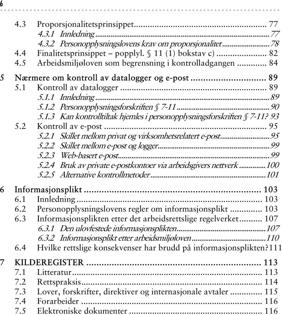 ..90 5.1.3 Kan kontrolltiltak hjemles i personopplysningsforskriften 7-11? 93 5.2 Kontroll av e-post... 95 5.2.1 Skillet mellom privat og virksomhetsrelatert e-post...95 5.2.2 Skillet mellom e-post og logger.