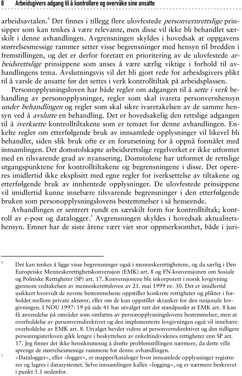 Avgrensningen skyldes i hovedsak at oppgavens størrelsesmessige rammer setter visse begrensninger med hensyn til bredden i fremstillingen, og det er derfor foretatt en prioritering av de ulovfestede