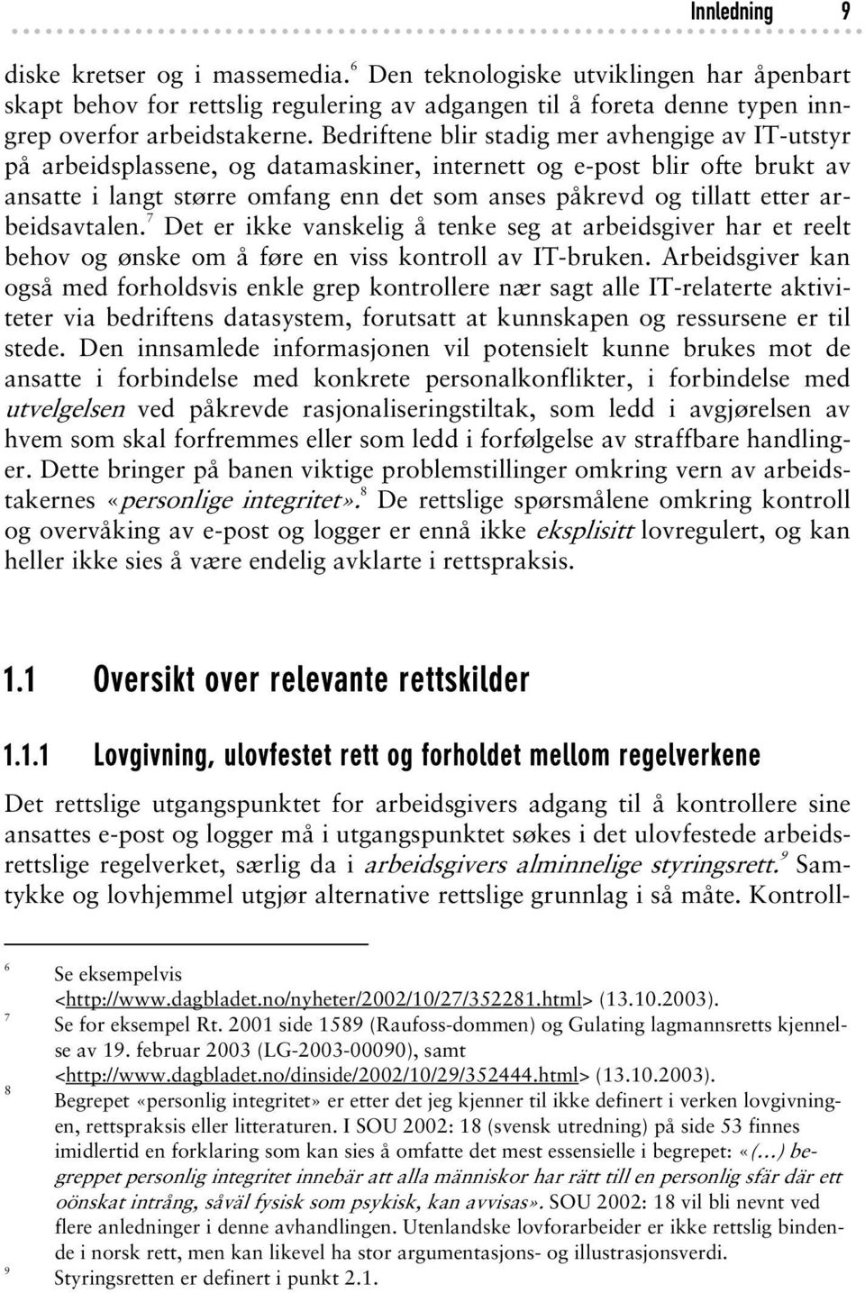 arbeidsavtalen. 7 Det er ikke vanskelig å tenke seg at arbeidsgiver har et reelt behov og ønske om å føre en viss kontroll av IT-bruken.