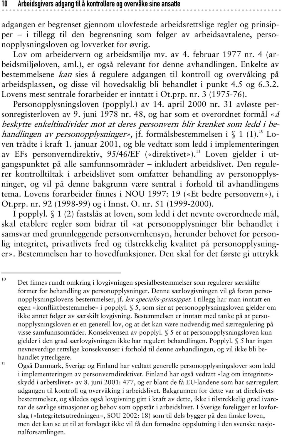 Enkelte av bestemmelsene kan sies å regulere adgangen til kontroll og overvåking på arbeidsplassen, og disse vil hovedsaklig bli behandlet i punkt 4.5 og 6.3.2.