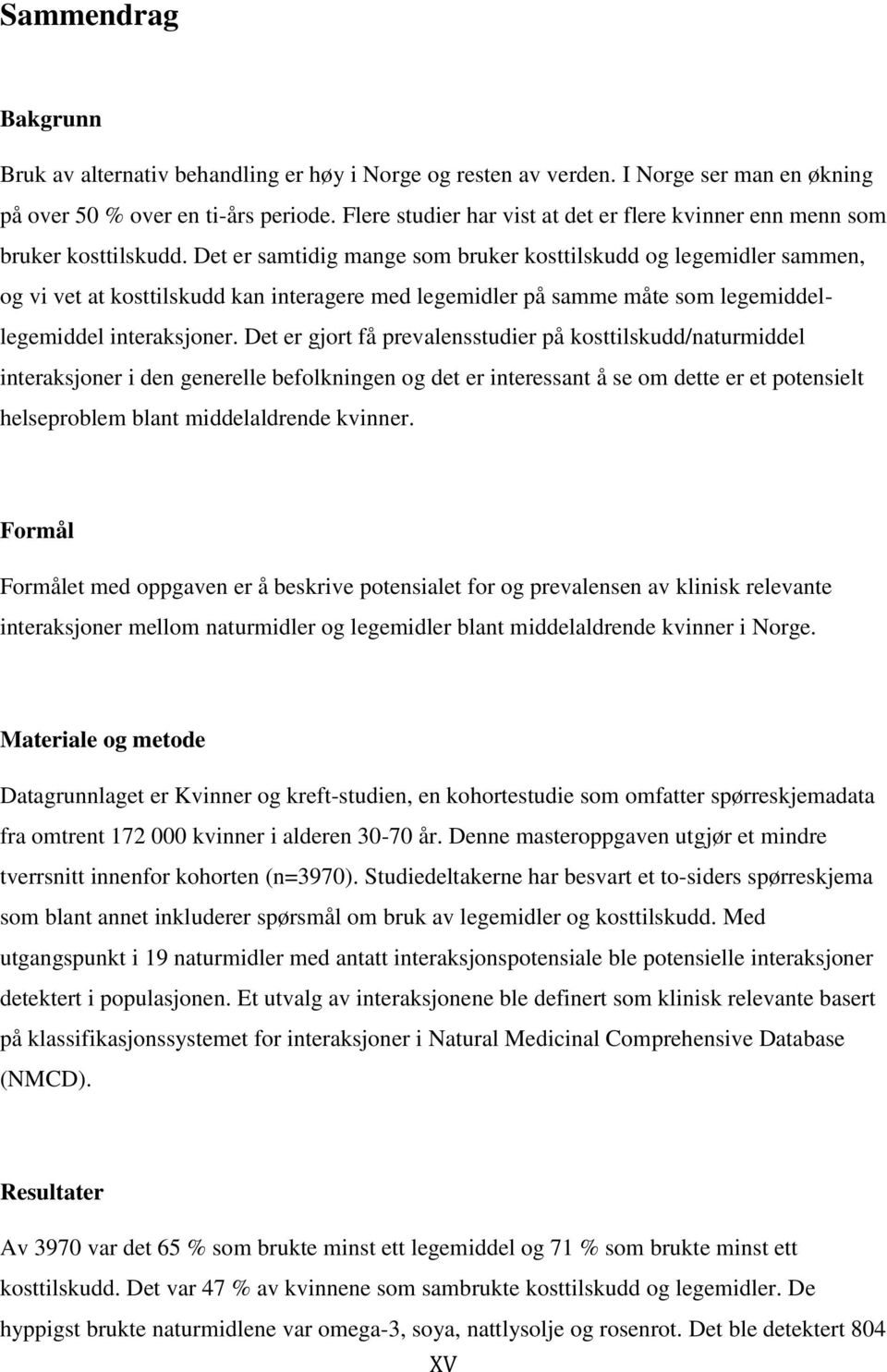 Det er samtidig mange som bruker kosttilskudd og legemidler sammen, og vi vet at kosttilskudd kan interagere med legemidler på samme måte som legemiddellegemiddel interaksjoner.