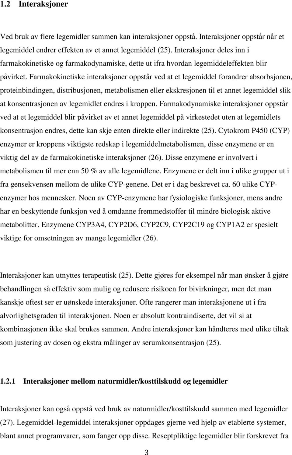 Farmakokinetiske interaksjoner oppstår ved at et legemiddel forandrer absorbsjonen, proteinbindingen, distribusjonen, metabolismen eller ekskresjonen til et annet legemiddel slik at konsentrasjonen