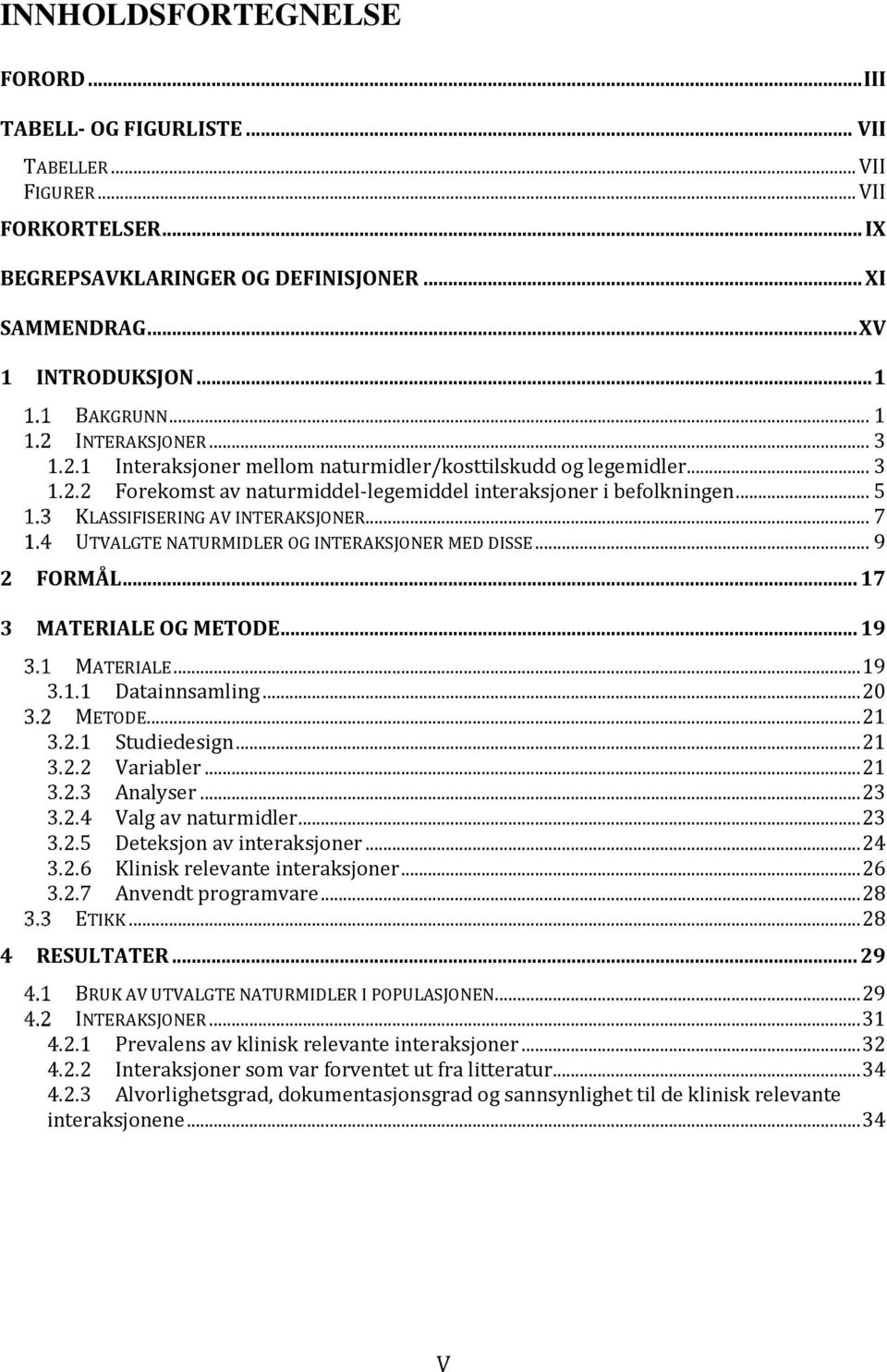 .. 5 KLASSIFISERING AV INTERAKSJONER... 7 UTVALGTE NATURMIDLER OG INTERAKSJONER MED DISSE... 9 2 FORMÅL... 17 3 MATERIALE OG METODE... 19 MATERIALE... 19 3.1.1 Datainnsamling... 20 METODE... 21 3.2.1 Studiedesign.