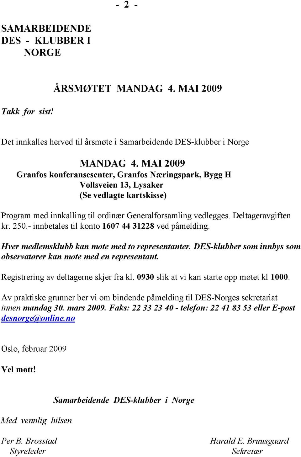 - innbetales til konto 1607 44 31228 ved påmelding. Hver medlemsklubb kan møte med to representanter. DES-klubber som innbys som observatører kan møte med en representant.