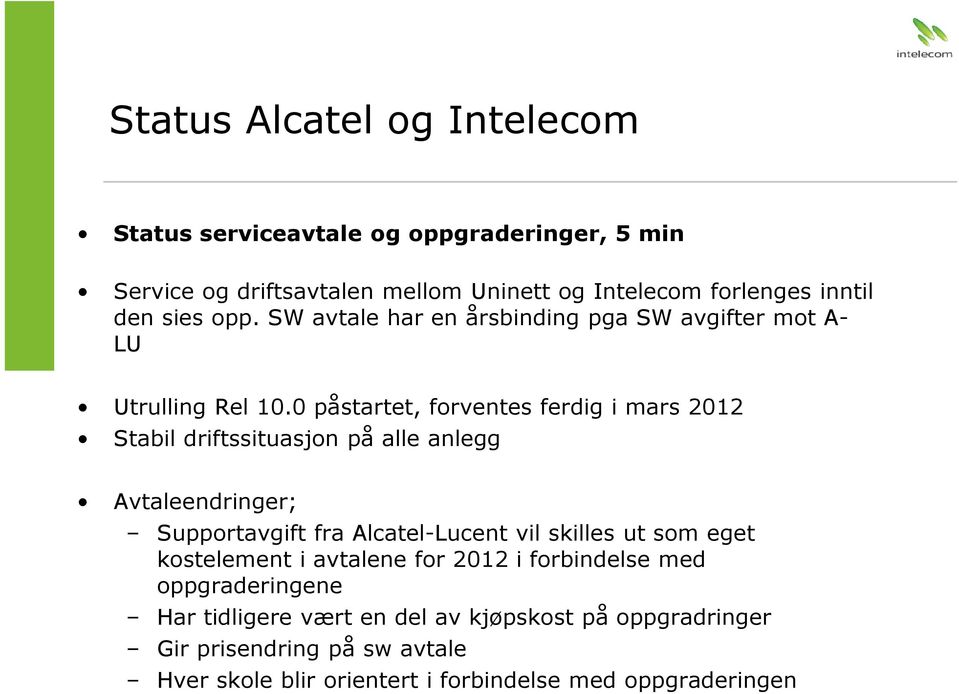 0 påstartet, forventes ferdig i mars 2012 Stabil driftssituasjon på alle anlegg Avtaleendringer; Supportavgift fra Alcatel-Lucent vil skilles ut