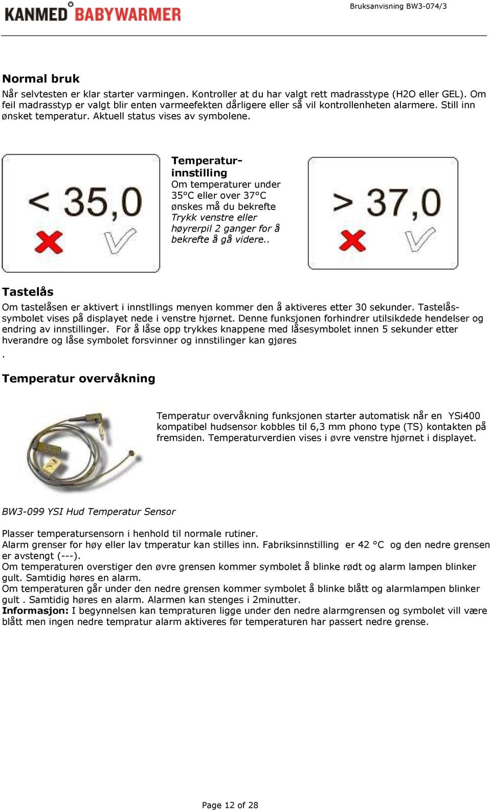 Temperaturinnstilling Om temperaturer under 35 C eller over 37 C ønskes må du bekrefte Trykk venstre eller høyrerpil 2 ganger for å bekrefte å gå videre.