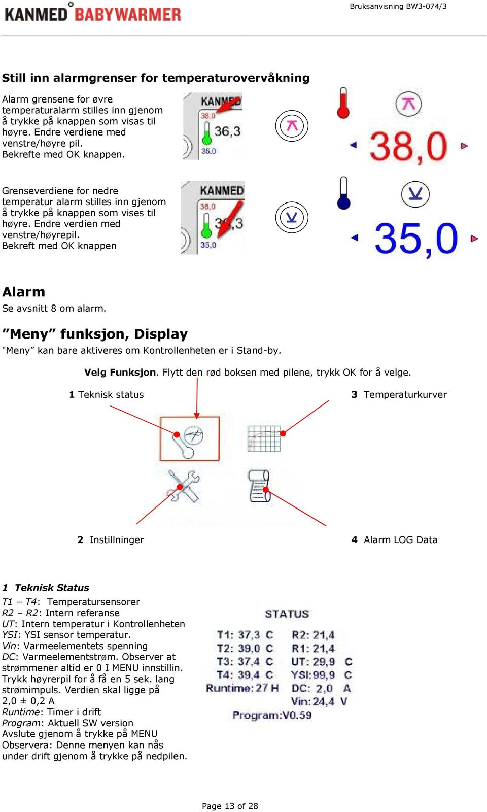 Bekreft med OK knappen Alarm Se avsnitt 8 om alarm. Meny funksjon, Display "Meny kan bare aktiveres om Kontrollenheten er i Stand-by. Velg Funksjon.